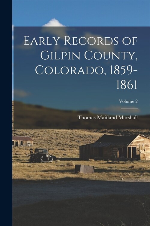 Early Records of Gilpin County, Colorado, 1859-1861; Volume 2 (Paperback)