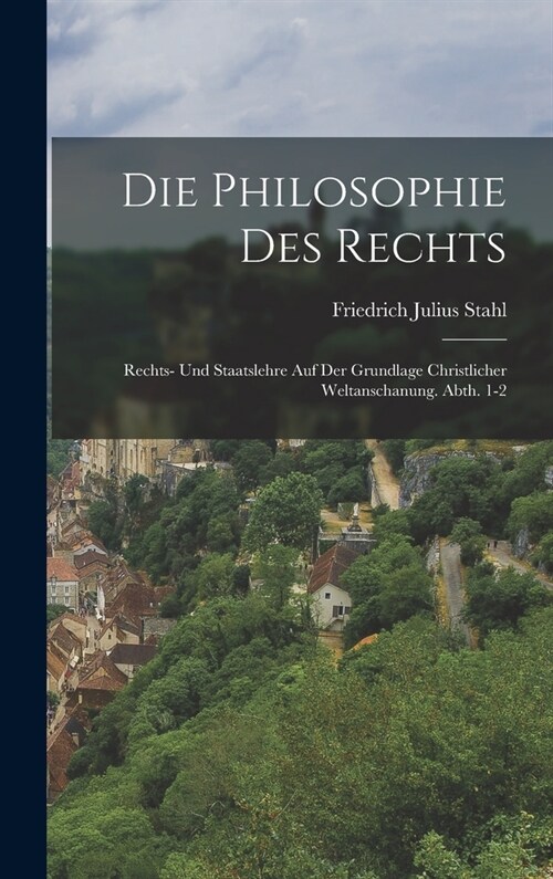 Die Philosophie Des Rechts: Rechts- Und Staatslehre Auf Der Grundlage Christlicher Weltanschanung. Abth. 1-2 (Hardcover)