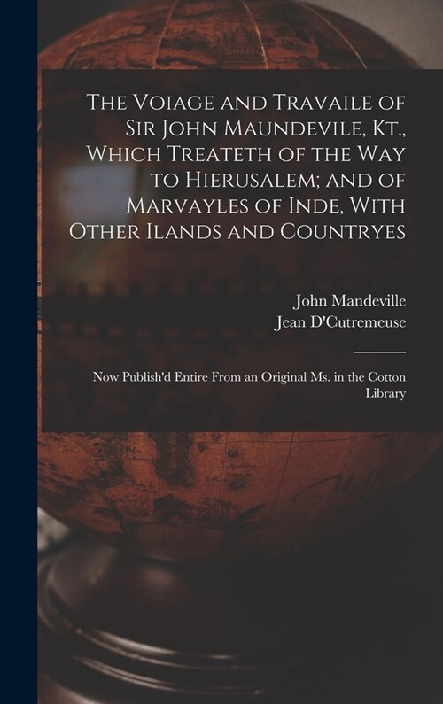 The Voiage and Travaile of Sir John Maundevile, Kt., Which Treateth of the Way to Hierusalem; and of Marvayles of Inde, With Other Ilands and Countrye (Hardcover)