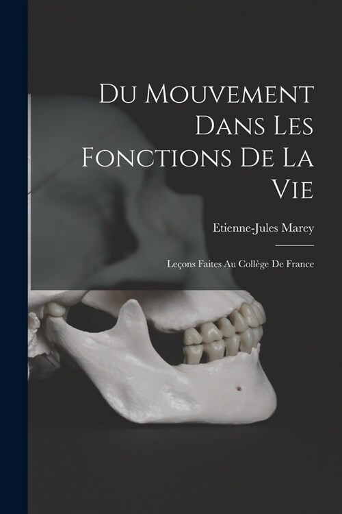 Du Mouvement Dans Les Fonctions De La Vie: Le?ns Faites Au Coll?e De France (Paperback)