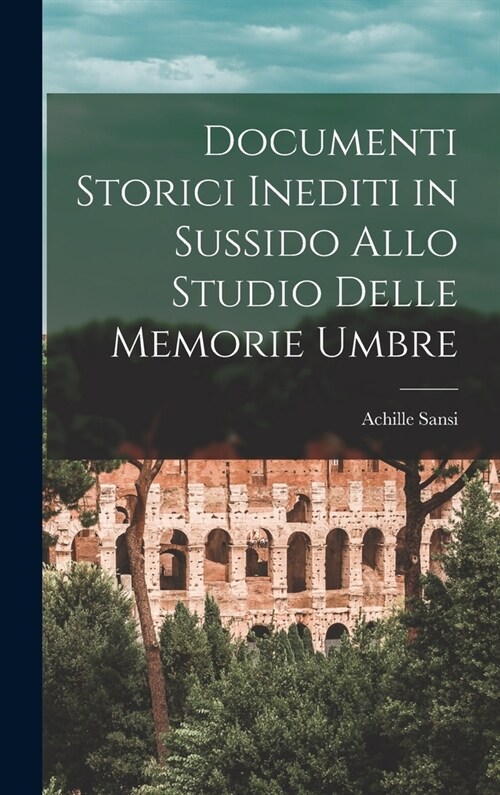 Documenti Storici Inediti in Sussido Allo Studio Delle Memorie Umbre (Hardcover)