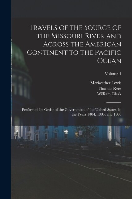 Travels of the Source of the Missouri River and Across the American Continent to the Pacific Ocean: Performed by Order of the Government of the United (Paperback)