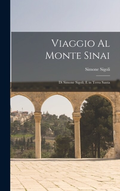 Viaggio Al Monte Sinai: Di Simone Sigoli; E in Terra Santa (Hardcover)