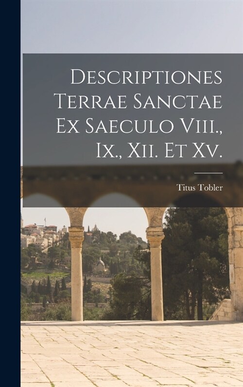 Descriptiones Terrae Sanctae Ex Saeculo Viii., Ix., Xii. Et Xv. (Hardcover)