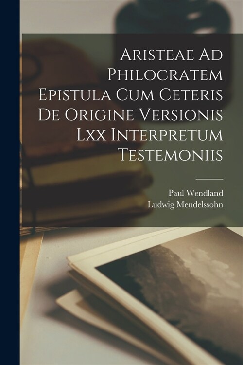 Aristeae Ad Philocratem Epistula Cum Ceteris De Origine Versionis Lxx Interpretum Testemoniis (Paperback)