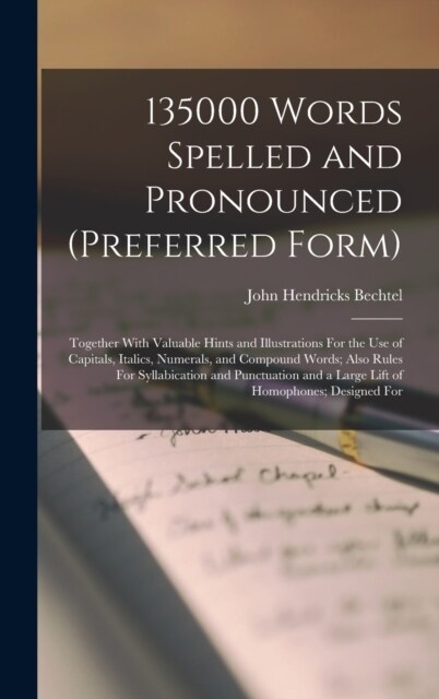 135000 Words Spelled and Pronounced (Preferred Form): Together With Valuable Hints and Illustrations For the Use of Capitals, Italics, Numerals, and C (Hardcover)