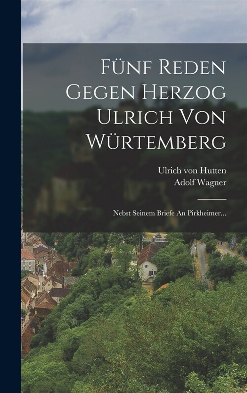 F?f Reden Gegen Herzog Ulrich Von W?temberg: Nebst Seinem Briefe An Pirkheimer... (Hardcover)