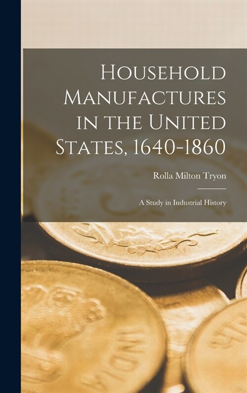 Household Manufactures in the United States, 1640-1860: A Study in Industrial History (Hardcover)
