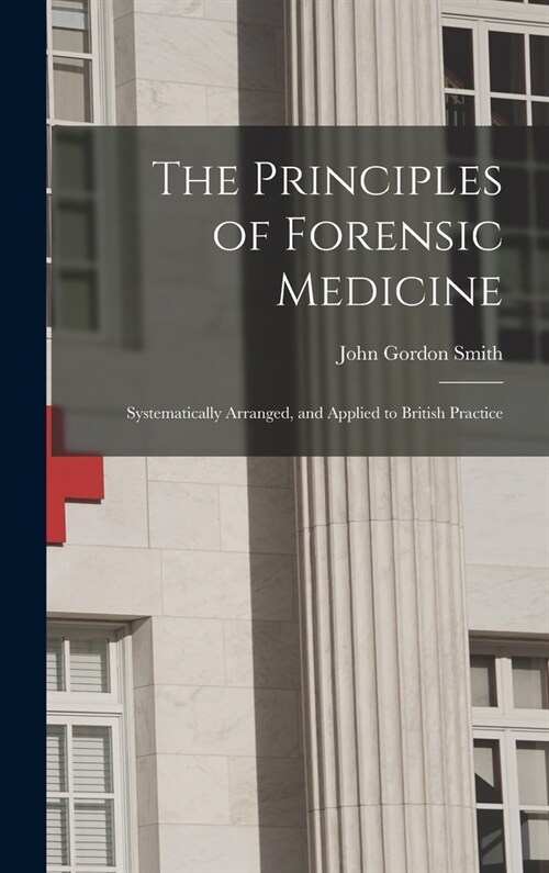 The Principles of Forensic Medicine: Systematically Arranged, and Applied to British Practice (Hardcover)