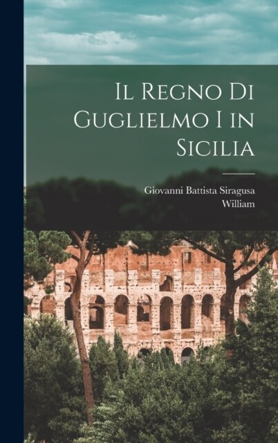 Il Regno Di Guglielmo I in Sicilia (Hardcover)