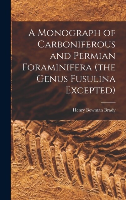 A Monograph of Carboniferous and Permian Foraminifera (the Genus Fusulina Excepted) (Hardcover)