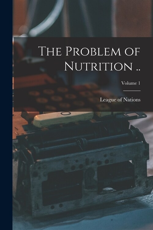 The Problem of Nutrition ..; Volume 1 (Paperback)