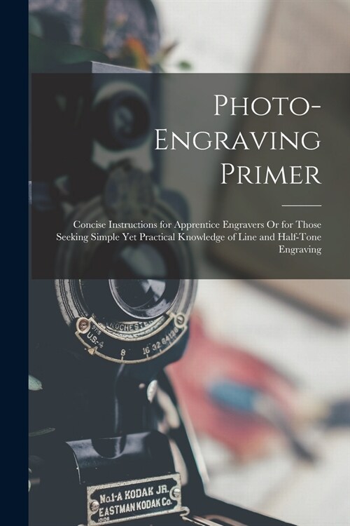 Photo-Engraving Primer: Concise Instructions for Apprentice Engravers Or for Those Seeking Simple Yet Practical Knowledge of Line and Half-Ton (Paperback)