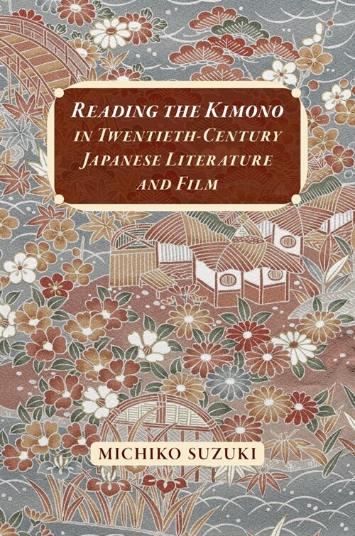 Reading the Kimono in Twentieth-Century Japanese Literature and Film (Paperback)