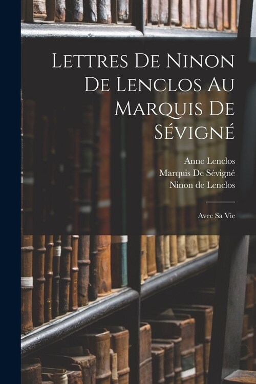 Lettres De Ninon De Lenclos Au Marquis De S?ign? Avec Sa Vie (Paperback)