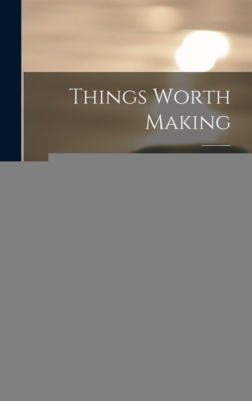 Things Worth Making (Hardcover)