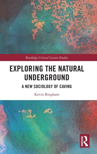 Exploring the Natural Underground : A New Sociology of Caving (Hardcover)