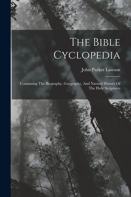 The Bible Cyclopedia: Containing The Biography, Geography, And Natural History Of The Holy Scriptures (Paperback)