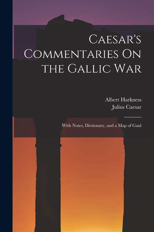 Caesars Commentaries On the Gallic War: With Notes, Dictionary, and a Map of Gaul (Paperback)