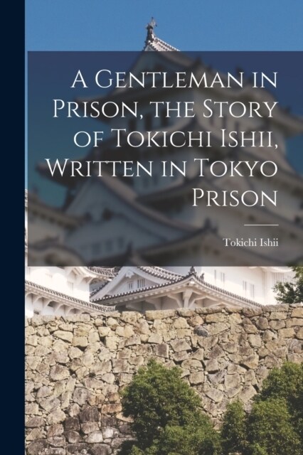 A Gentleman in Prison, the Story of Tokichi Ishii, Written in Tokyo Prison (Paperback)