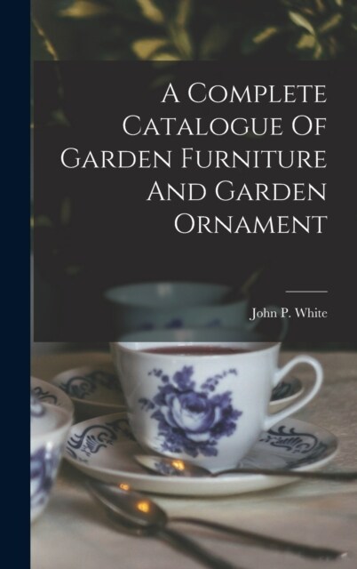 A Complete Catalogue Of Garden Furniture And Garden Ornament (Hardcover)