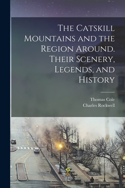 The Catskill Mountains and the Region Around. Their Scenery, Legends, and History (Paperback)