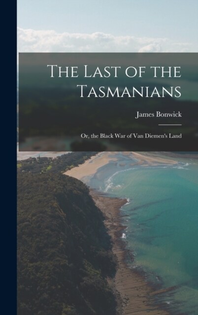 The Last of the Tasmanians: Or, the Black War of Van Diemens Land (Hardcover)