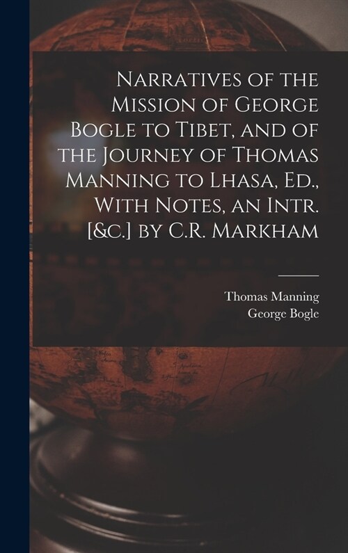 Narratives of the Mission of George Bogle to Tibet, and of the Journey of Thomas Manning to Lhasa, Ed., With Notes, an Intr. [&c.] by C.R. Markham (Hardcover)