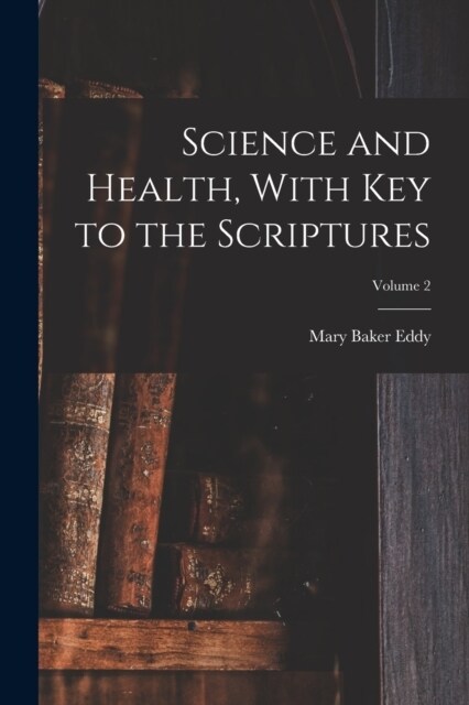 Science and Health, With Key to the Scriptures; Volume 2 (Paperback)