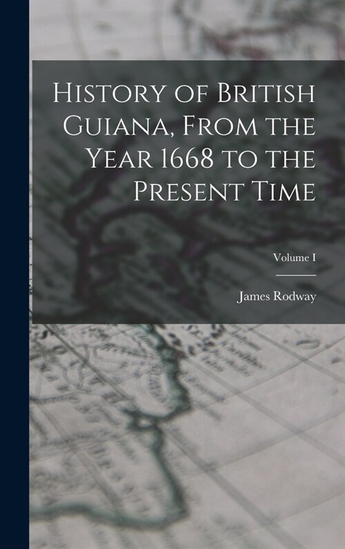 History of British Guiana, From the Year 1668 to the Present Time; Volume I (Hardcover)