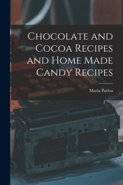 Chocolate and Cocoa Recipes and Home Made Candy Recipes (Paperback)