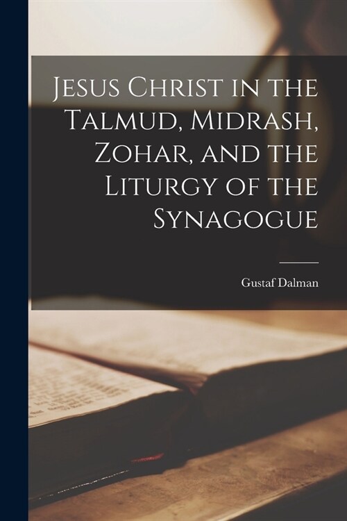 Jesus Christ in the Talmud, Midrash, Zohar, and the Liturgy of the Synagogue (Paperback)