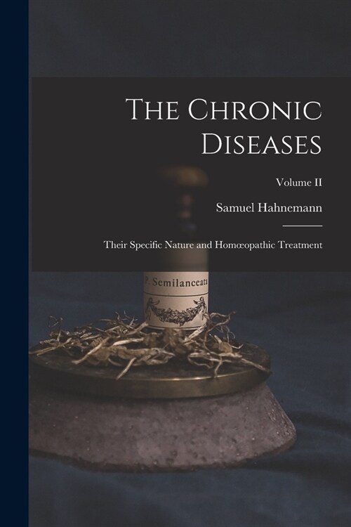 The Chronic Diseases; Their Specific Nature and Homoeopathic Treatment; Volume II (Paperback)