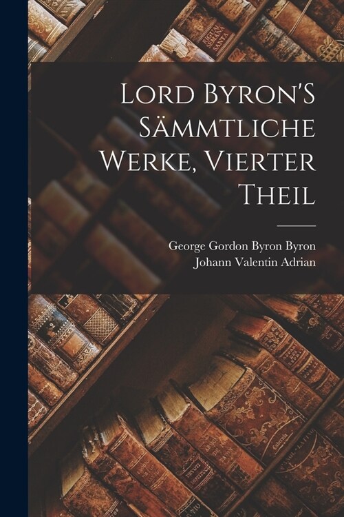 Lord ByronS S?mtliche Werke, Vierter Theil (Paperback)