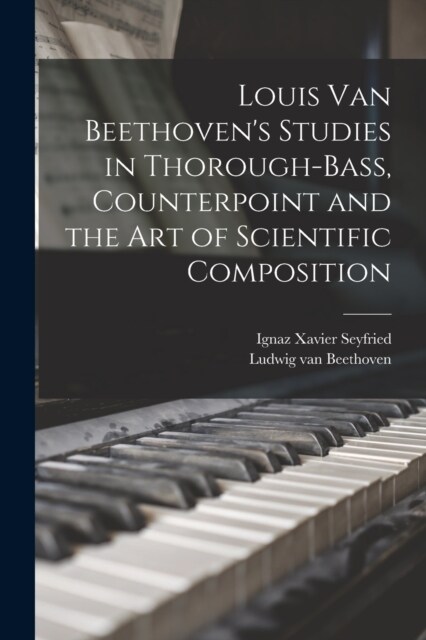 Louis van Beethovens Studies in Thorough-bass, Counterpoint and the art of Scientific Composition (Paperback)