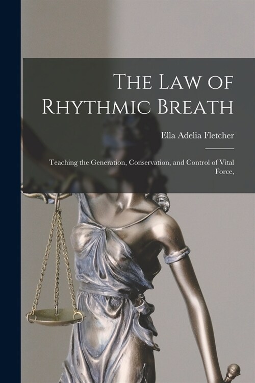 The law of Rhythmic Breath: Teaching the Generation, Conservation, and Control of Vital Force, (Paperback)