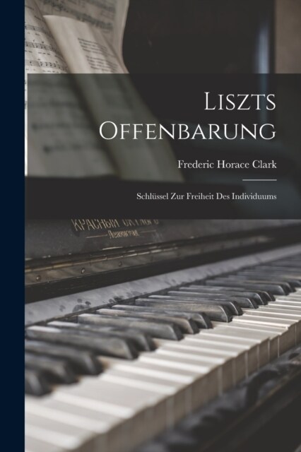 Liszts Offenbarung: Schl?sel Zur Freiheit Des Individuums (Paperback)