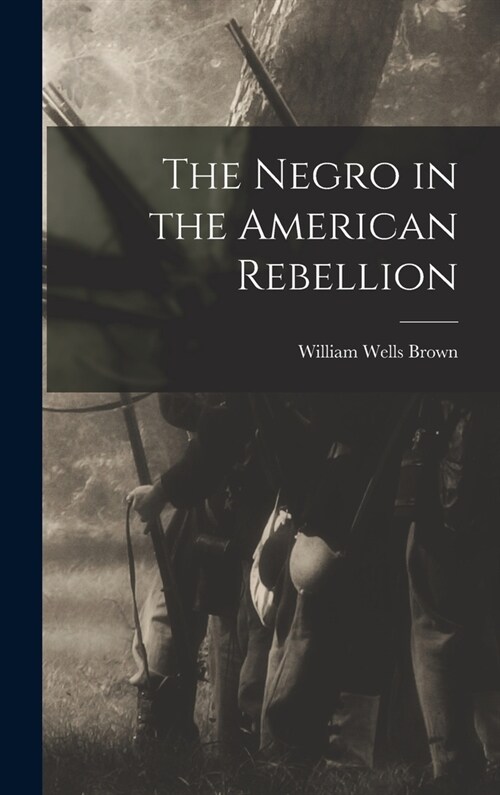 The Negro in the American Rebellion (Hardcover)