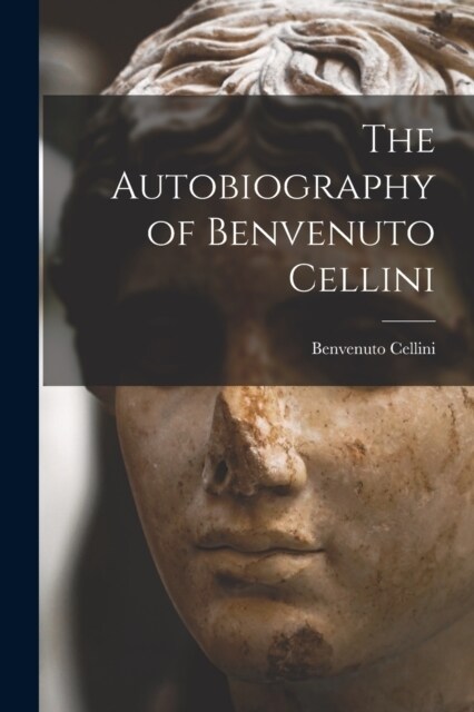 The Autobiography of Benvenuto Cellini (Paperback)