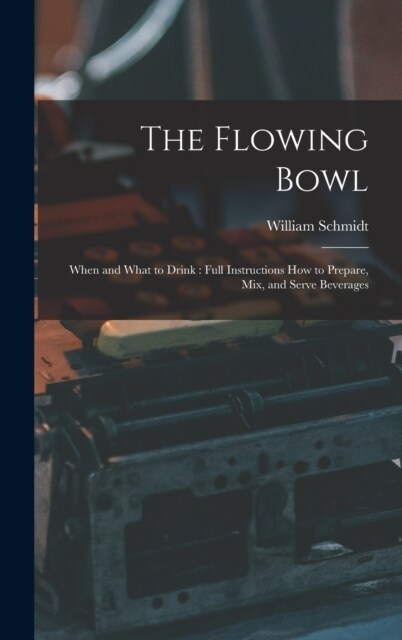 The Flowing Bowl: When and What to Drink: Full Instructions How to Prepare, Mix, and Serve Beverages (Hardcover)