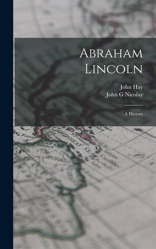 Abraham Lincoln; a History (Hardcover)