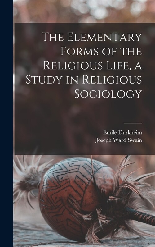 The Elementary Forms of the Religious Life, a Study in Religious Sociology (Hardcover)