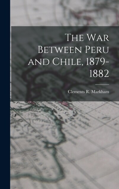 The war Between Peru and Chile, 1879-1882 (Hardcover)