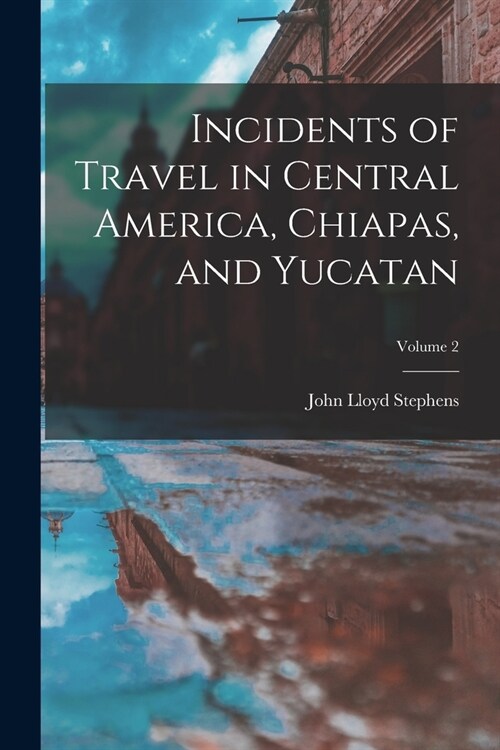 Incidents of Travel in Central America, Chiapas, and Yucatan; Volume 2 (Paperback)