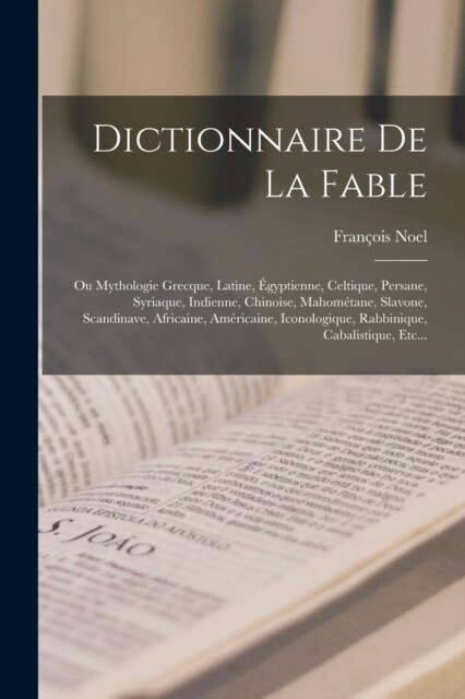 Dictionnaire De La Fable: Ou Mythologie Grecque, Latine, ?yptienne, Celtique, Persane, Syriaque, Indienne, Chinoise, Mahom?ane, Slavone, Scand (Paperback)