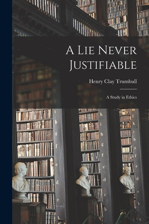 A Lie Never Justifiable: A Study in Ethics (Paperback)