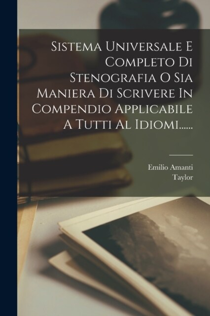 Sistema Universale E Completo Di Stenografia O Sia Maniera Di Scrivere In Compendio Applicabile A Tutti Al Idiomi...... (Paperback)