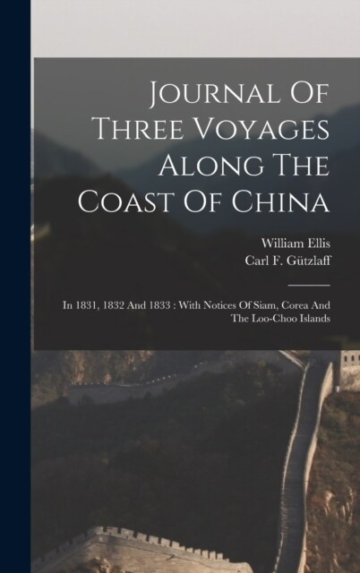 Journal Of Three Voyages Along The Coast Of China: In 1831, 1832 And 1833: With Notices Of Siam, Corea And The Loo-choo Islands (Hardcover)