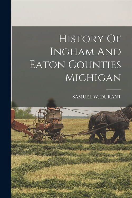 History Of Ingham And Eaton Counties Michigan (Paperback)