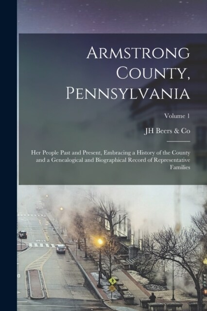 Armstrong County, Pennsylvania: Her People Past and Present, Embracing a History of the County and a Genealogical and Biographical Record of Represent (Paperback)